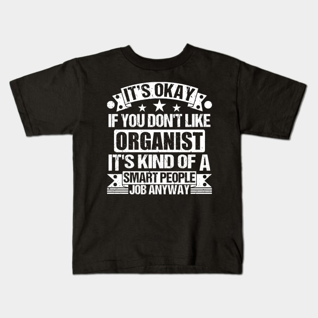 Organist lover It's Okay If You Don't Like Organist It's Kind Of A Smart People job Anyway Kids T-Shirt by Benzii-shop 